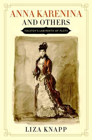 Anna Karenina and Others: Tolstoy’s Labyrinth of Plots de Liza Knapp