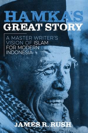 Hamka’s Great Story: A Master Writer’s Vision of Islam for Modern Indonesia de James R. Rush