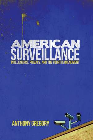 American Surveillance: Intelligence, Privacy, and the Fourth Amendment de Anthony Gregory