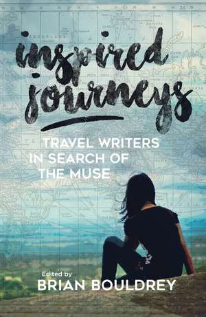 Inspired Journeys: Travel Writers in Search of the Muse de Brian Bouldrey