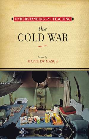 Understanding and Teaching the Cold War de Matthew Masur