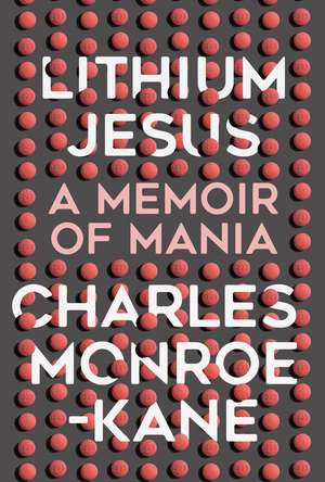 Lithium Jesus: A Memoir of Mania de Charles Monroe-Kane