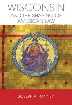 Wisconsin and the Shaping of American Law de Joseph A. Ranney