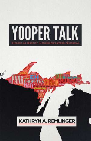 Yooper Talk: Dialect as Identity in Michigan's Upper Peninsula de Kathryn A. Remlinger