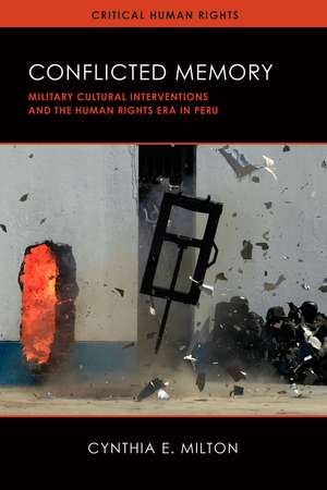 Conflicted Memory: Military Cultural Interventions and the Human Rights Era in Peru de Cynthia E. Milton