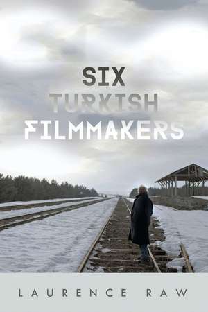 Six Turkish Filmmakers de Laurence Raw