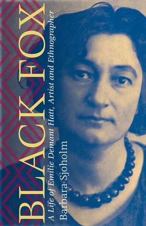 Black Fox: A Life of Emilie Demant Hatt, Artist and Ethnographer de Barbara Sjoholm