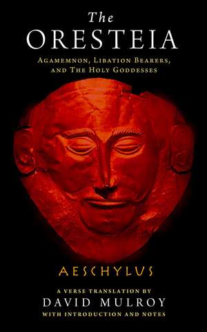 The Oresteia: Agamemnon, Libation Bearers, and The Holy Goddesses de Aeschylus