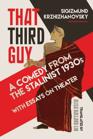 That Third Guy: A Comedy from the Stalinist 1930s with Essays on Theater de Sigizmund Krzhizhanovsky