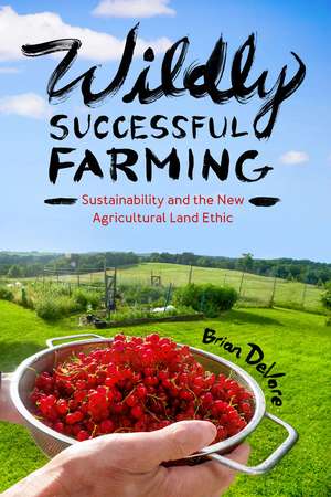 Wildly Successful Farming: Sustainability and the New Agricultural Land Ethic de Brian DeVore