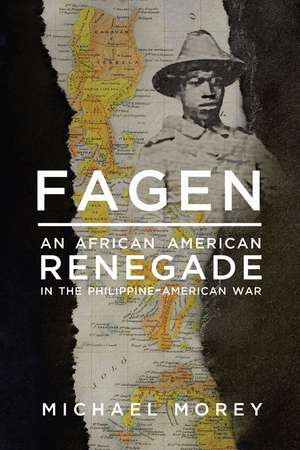 Fagen: An African American Renegade in the Philippine-American War de Michael Morey