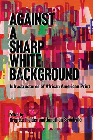 Against a Sharp White Background: Infrastructures of African American Print de Brigitte Fielder