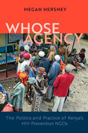 Whose Agency: The Politics and Practice of Kenya's HIV-Prevention NGOs de Megan Hershey