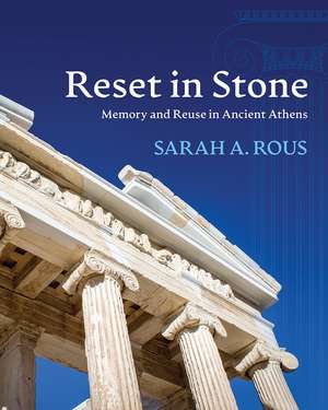 Reset in Stone: Memory and Reuse in Ancient Athens de Sarah A. Rous