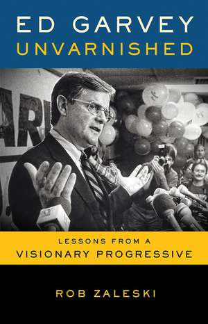 Ed Garvey Unvarnished: Lessons from a Visionary Progressive de Rob Zaleski