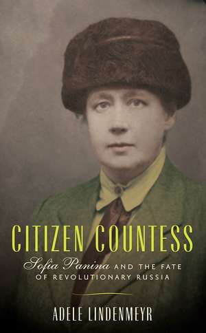 Citizen Countess: Sofia Panina and the Fate of Revolutionary Russia de Adele Lindenmeyr