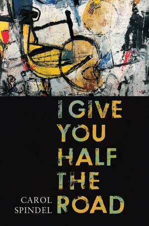 I Give You Half the Road de Carol Spindel