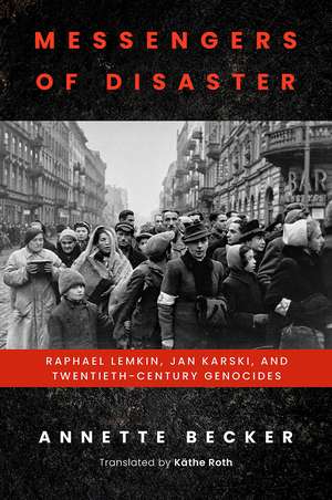 Messengers of Disaster: Raphael Lemkin, Jan Karski, and Twentieth-Century Genocides de Annette Becker