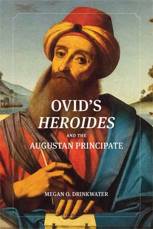 Ovid's "Heroides" and the Augustan Principate de Megan O. Drinkwater