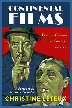 Continental Films: French Cinema under German Control de Christine Leteux