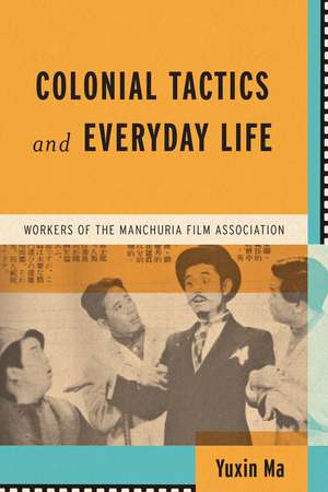 Colonial Tactics and Everyday Life: Workers of the Manchuria Film Association de Yuxin Ma