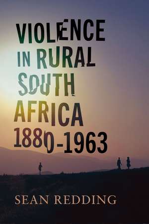 Violence in Rural South Africa, 1880–1963 de Sean Redding