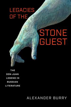 Legacies of the Stone Guest: The Don Juan Legend in Russian Literature de Alexander Burry