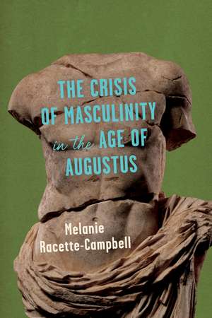 The Crisis of Masculinity in the Age of Augustus de Melanie Racette-Campbell