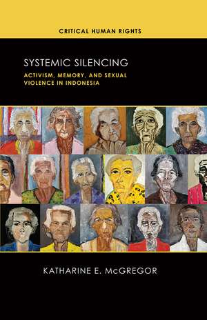 Systemic Silencing: Activism, Memory, and Sexual Violence in Indonesia de Katharine E. McGregor