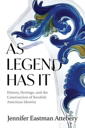 As Legend Has It: History, Heritage, and the Construction of Swedish American Identity de Jennifer Eastman Attebery