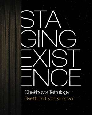 Staging Existence: Chekhov's Tetralogy de Svetlana Evdokimova