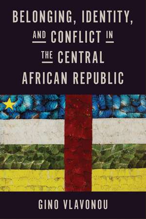 Belonging, Identity, and Conflict in the Central African Republic de Gino Vlavonou