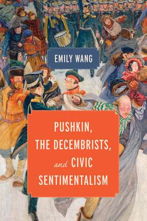 Pushkin, the Decembrists, and Civic Sentimentalism de Emily Wang