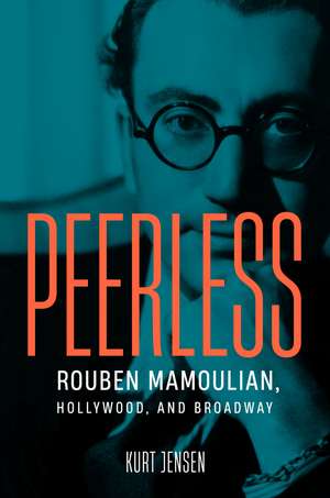 Peerless: Rouben Mamoulian, Hollywood, and Broadway de Kurt Jensen