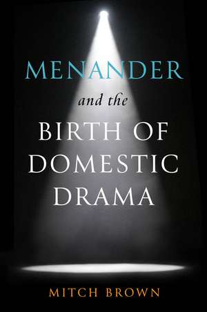 Menander and the Birth of Domestic Drama de Mitch Brown