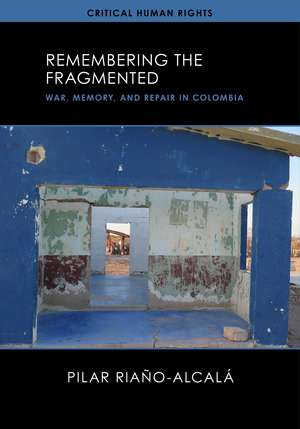 Remembering the Fragmented: War, Memory, and Repair in Colombia de Pilar Riaño-Alcalá