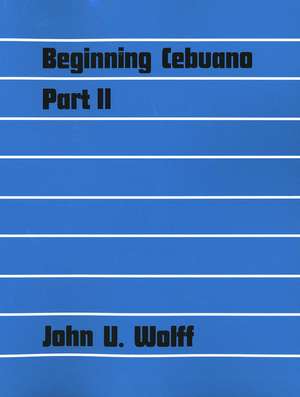 Beginning Cebuano, Part 2 de John U. Wolff