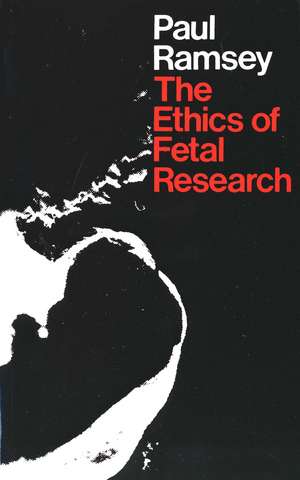 The Ethics of Fetal Research de Paul Ramsey