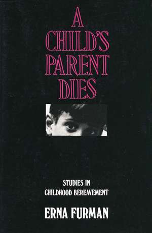 A Child's Parent Dies: Studies in Childhood Bereavement de Erna Furman