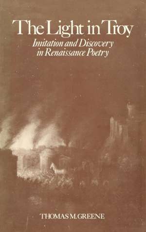 The Light in Troy: Imitation and Discovery in Renaissance Poetry de Thomas M. Greene