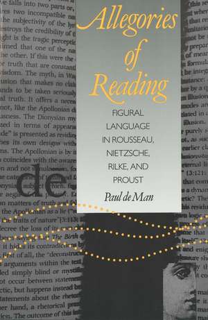 Allegories of Reading: Figural Language in Rousseau, Nietzsche, Rilke, and Proust de Paul De Man