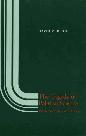 The Tragedy of Political Science: Politics, Scholarship, and Democracy de David M. Ricci