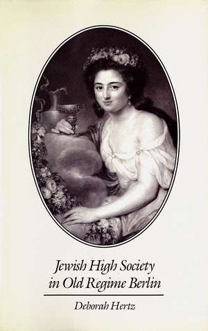 Jewish High Society in Old Regime Berlin de Deborah Hertz