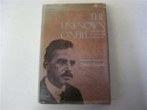 The Unknown O`Neill: Unpublished or Unfamiliar Writings of Eugene O`Neill de Travis Bogard