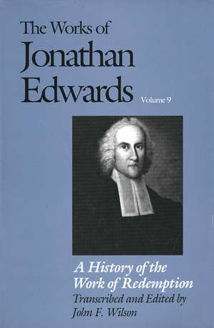 The Works of Jonathan Edwards, Vol. 9: Volume 9: A History of the Work of Redemption de Jonathan Edwards