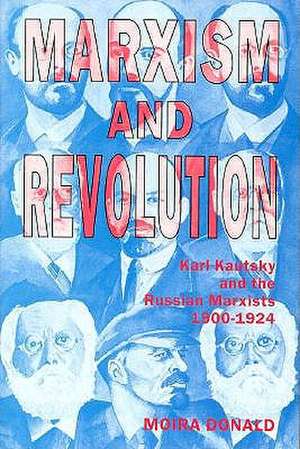 Marxism and Revolution: Karl Kautsky and the Russian Marxists, 1900-1924 de Moira Donald