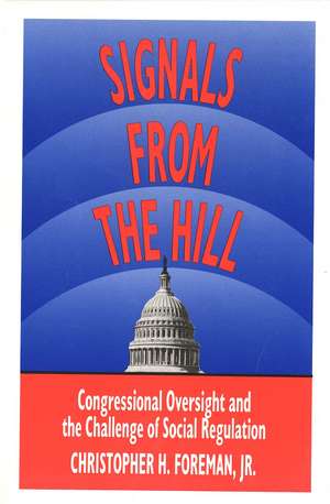 Signals from the Hill: Congressional Oversight and the Challenge of Social Regulation de Christopher Foreman, Jr.