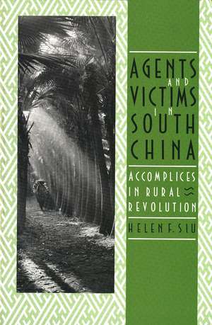 Agents and Victims in South China: Accomplices in Rural Revolution de Helen F. Siu