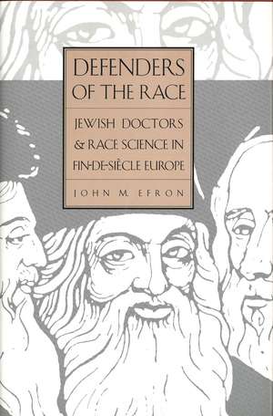 Defenders of the Race: Jewish Doctors and Race Science in Fin-de-Siècle Europe de John M. Efron