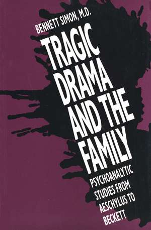 Tragic Drama and the Family: Psychoanalytic Studies from Aeschylus to Beckett de Bennett Simon